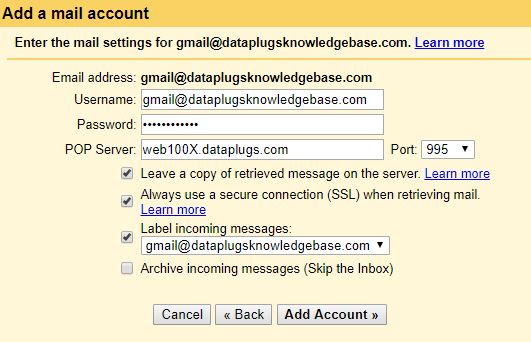 Enter your account username. (Your username is your full email address)
Enter the email account’s password.
POP server: web100x.dataplugs.com(Please refer to the welcome letter)
Port: 995
Please tick ” Always use a secure connection(SSL) when retrieving mail”
Click “Add Account”.
